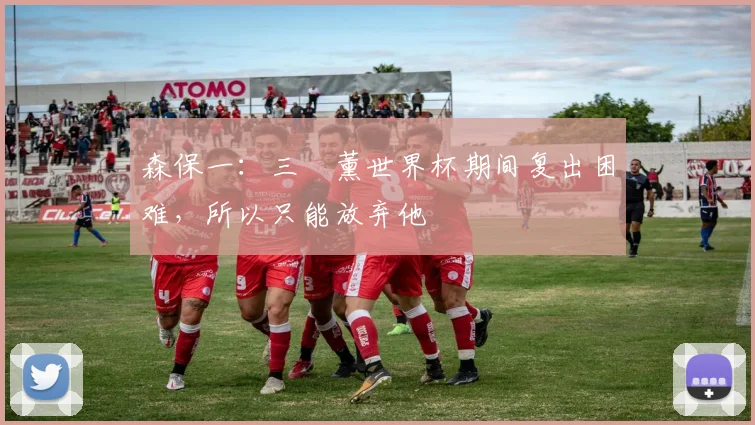 森保一：三笘薰世界杯期间复出困难，所以只能放弃他